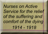 Nurses on Active Service for the relief of the suffering and comfort of the dying 1914 - 1918